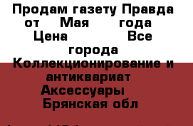 Продам газету Правда от 10 Мая 1945 года › Цена ­ 30 000 - Все города Коллекционирование и антиквариат » Аксессуары   . Брянская обл.